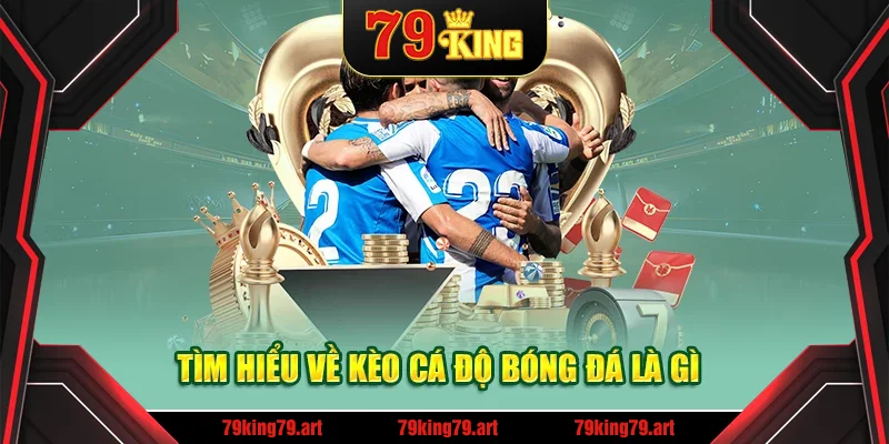 Tìm hiểu kèo cá độ bóng đá là gì?
